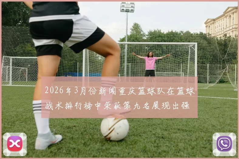 2026年3月份新闻重庆篮球队在篮球战术排行榜中荣获第九名展现出强劲实力与潜力